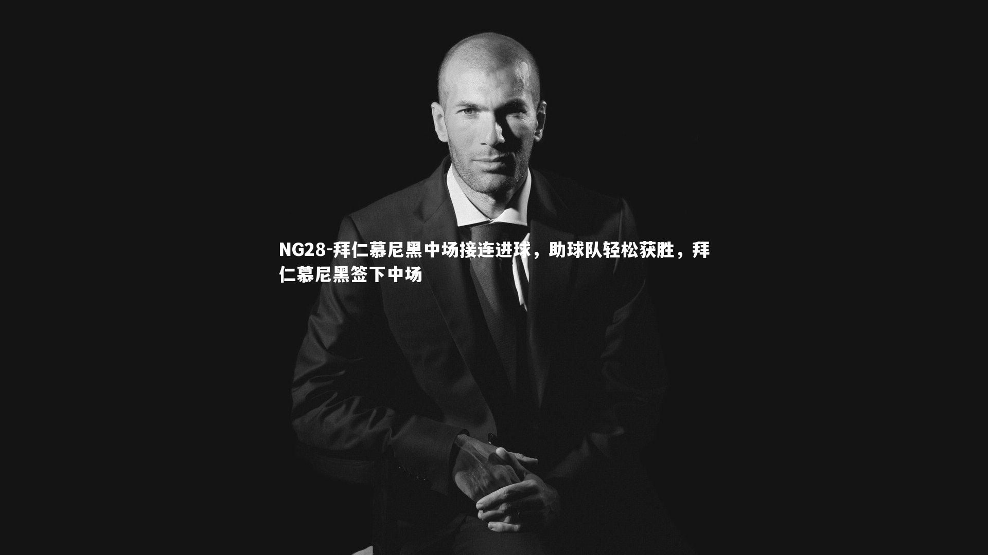 NG28-拜仁慕尼黑中场接连进球，助球队轻松获胜，拜仁慕尼黑签下中场