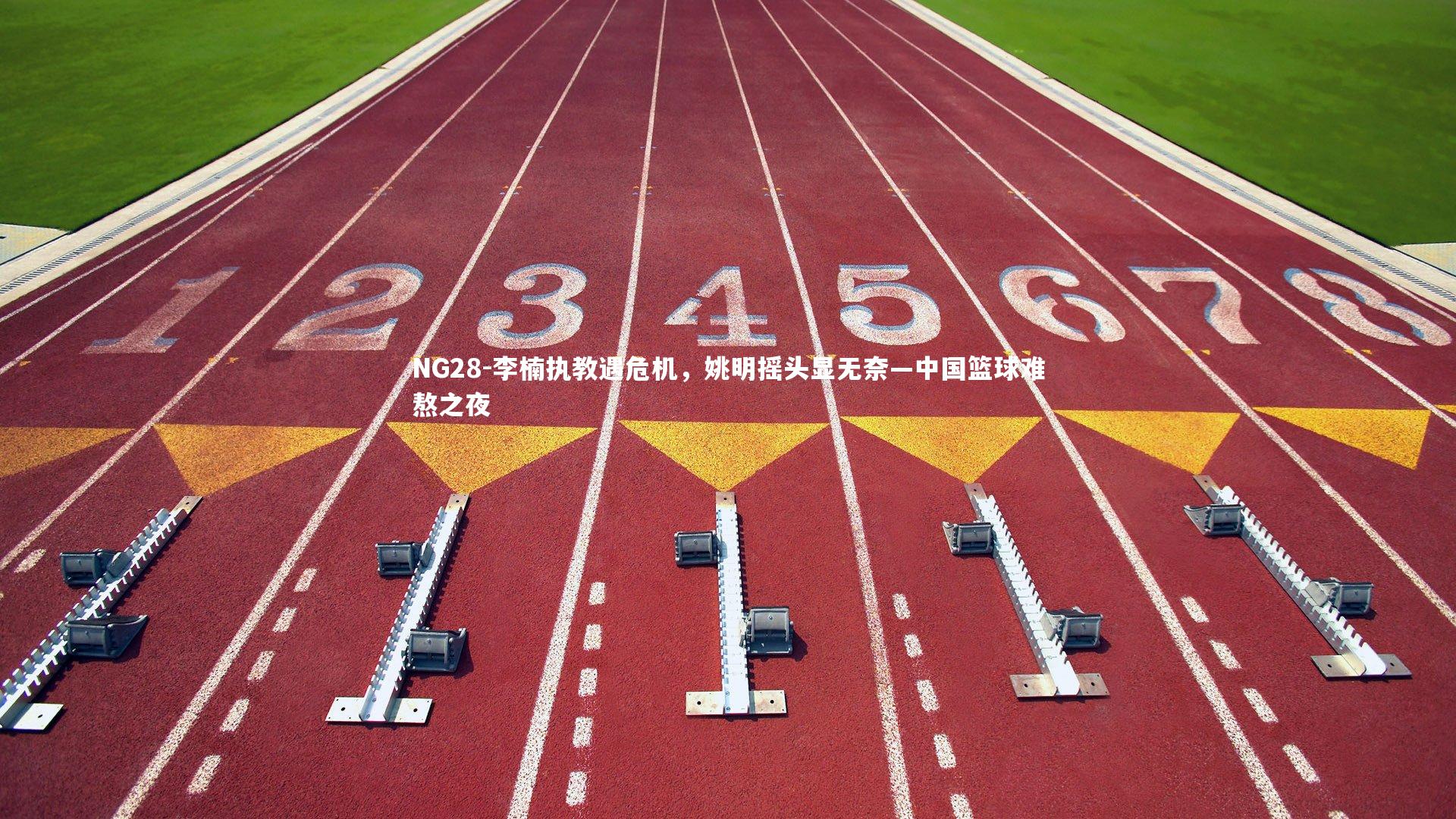 李楠执教遇危机，姚明摇头显无奈—中国篮球难熬之夜